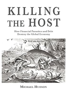 Killing the Host: How Financial Parasites and Debt Bondage Destroy the Global Economy