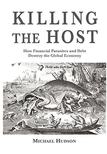Killing the Host: How Financial Parasites and Debt Bondage Destroy the Global Economy by Michael Hudson