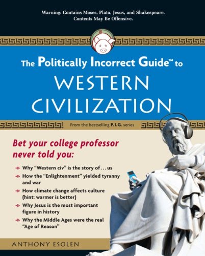 The Politically Incorrect Guide to Western Civilization (Politically Incorrect Guides) by Anthony Esolen