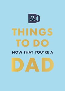 Things to Do Now That You're a Dad by David Baird