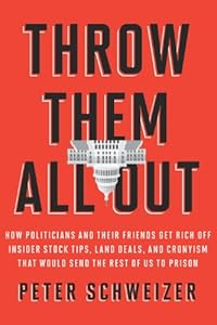 Throw Them All Out: How Politicians and Their Friends Get Rich Off Insider Stock Tips, Land Deals, and Cronyism That Would Send the Rest of Us to Prison