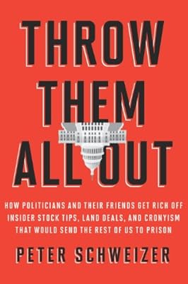 Throw Them All Out: How Politicians and Their Friends Get Rich Off Insider Stock Tips, Land Deals, and Cronyism That Would Send the Rest of Us to Prison