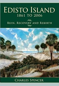 Edisto Island, 1861 to 2006: Ruin, Recovery and Rebirth (Definitive History) by Charles Spencer