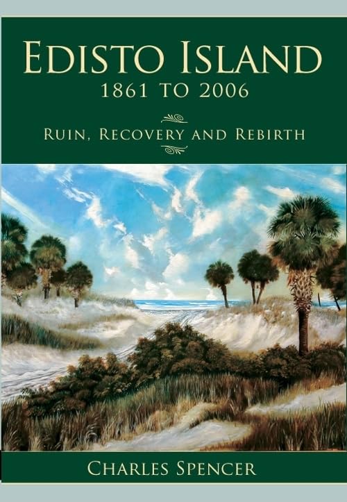 Edisto Island, 1861 to 2006: Ruin, Recovery and Rebirth (Definitive History) by Charles Spencer