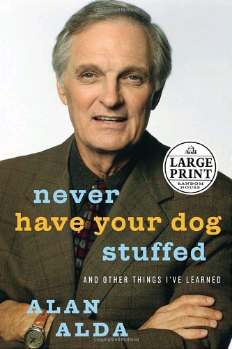 Never Have Your Dog Stuffed: And Other Things I've Learned (Random House Large Print Biography) by Alan Alda