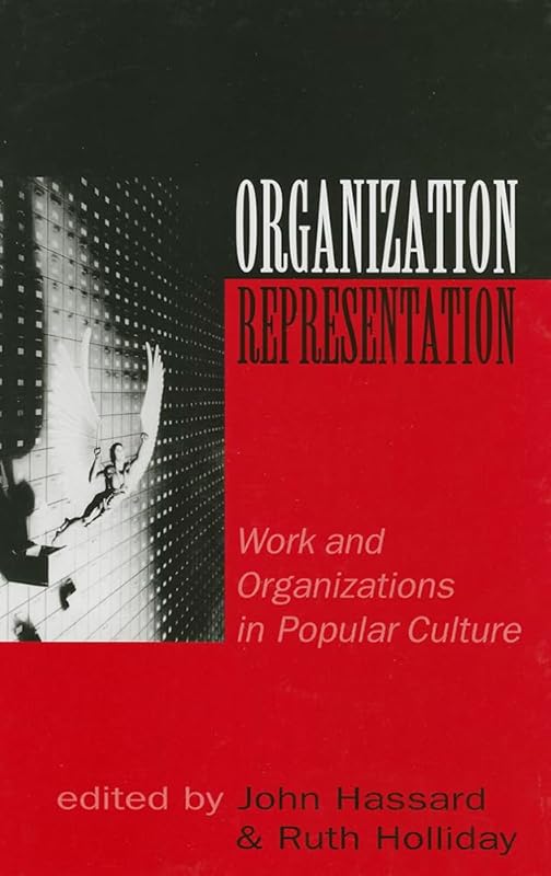Organization-Representation: Work and Organizations in Popular Culture by John Hassard