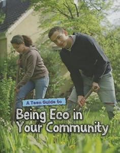 A Teen Guide to Being Eco in Your Community (Eco Guides)