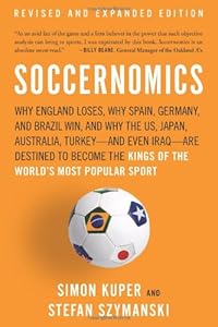 Soccernomics: Why England Loses, Why Spain, Germany, and Brazil Win, and Why the US, Japan, Australia, Turkeyand Even IraqAre Destined to Become the Kings of the Worlds Most Popular Sport