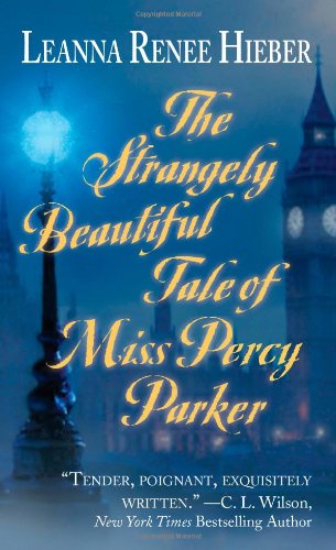 The Strangely Beautiful Tale of Miss Percy Parker by Leanna Renee Hieber