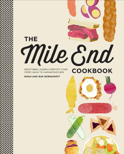 The Mile End Cookbook: Redefining Jewish Comfort Food from Hash to Hamantaschen by Noah Bernamoff