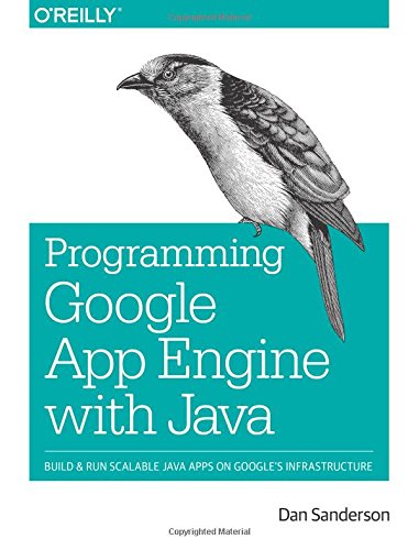Programming Google App Engine with Java: Build &amp; Run Scalable Java Applications on Google's Infrastructure by Dan Sanderson