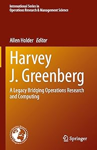 Harvey J. Greenberg: A Legacy Bridging Operations Research and Computing (International Series in Operations Research & Management Science Book 295) by Allen Holder