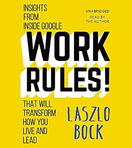 Work Rules!: Insights from Inside Google That Will Transform How You Live and Lead