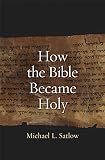 Michael L. Satlow, "How the Bible Became Holy" (Yale UP, 2014)