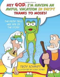 The Frog Tells Her Side of the Story: Hey God, I'm Having an Awful Vacation in Egypt Thanks to Moses!