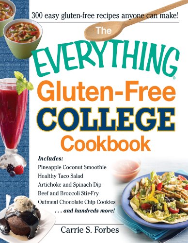 The Everything Gluten-Free College Cookbook: Includes Pineapple Coconut Smoothie, Healthy Taco Salad, Artichoke and Spinach Dip, Beef and Broccoli Stir-Fry, ... Cookies and Hundreds More! by Carrie S Forbes
