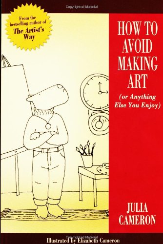 How to Avoid Making Art by Julia Cameron