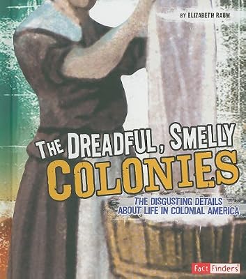 The Dreadful, Smelly Colonies: The Disgusting Details About Life in Colonial America