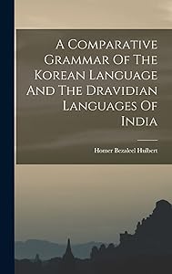A Comparative Grammar Of The Korean Language And The Dravidian Languages Of India by Homer B. Hulbert