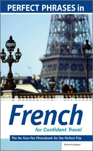Perfect Phrases in French for Confident Travel: The No Faux-Pas Phrasebook for the Perfect Trip (Perfect Phrases Series) by Eliane Kurbegov