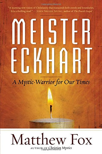 Meister Eckhart: A Mystic-Warrior for Our Times by Matthew Fox