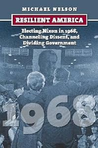 Resilient America : electing Nixon in 1968, channeling dissent, and dividing government