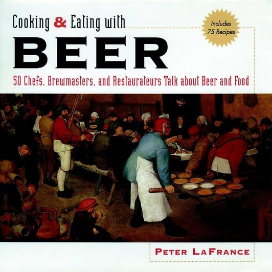 Cooking & Eating With Beer: 50 Chefs Share Their Favorite Beer Recipes by Peter Lafrance