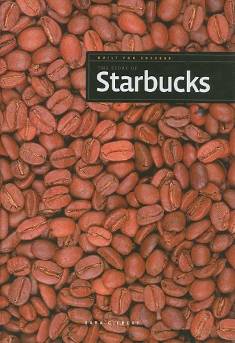The Story of Starbucks (Built for Success) by Sara Gilbert