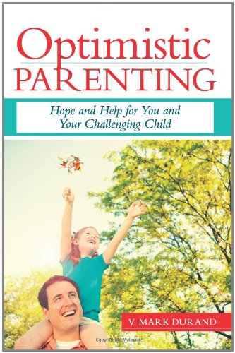 Optimistic Parenting: Hope and Help for You and Your Challenging Child by V. Mark Durand