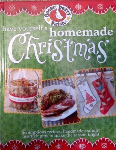 Have Yourself a Homemade Christmas: Scrumptious Recipes, Handmade Crafts &amp; Heartfelt Gifts to Make Your Spirits Bright by Gooseberry Patch