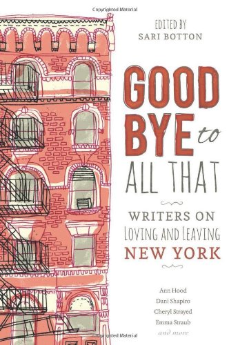 Goodbye to All That: Writers on Loving and Leaving New York by Sari Botton