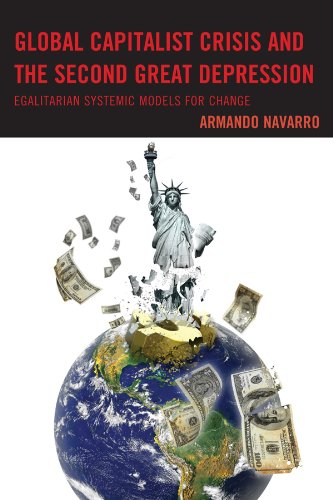 Global Capitalist Crisis and the Second Great Depression: Egalitarian Systemic Models for Change by Armando Navarro