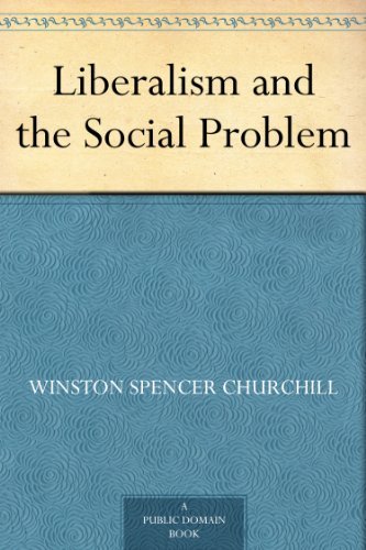 Liberalism and the Social Problem by Winston Spencer Churchill