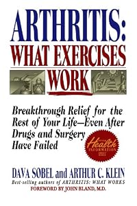 Arthritis: What Exercises Work: Breakthrough Relief For The Rest Of Your Life, Even After Drugs &amp; Surgery Have Failed