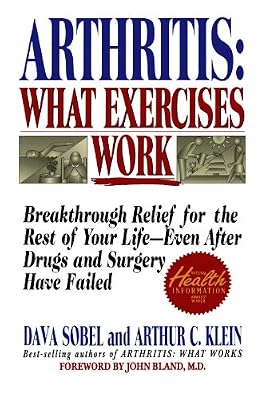 Arthritis: What Exercises Work: Breakthrough Relief For The Rest Of Your Life, Even After Drugs &amp; Surgery Have Failed
