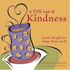 Little Cup of Kindness: Gentle Thoughts for Today's Hectic World by Glenn Dromgoole