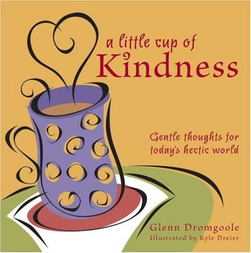 Little Cup of Kindness: Gentle Thoughts for Today's Hectic World by Glenn Dromgoole