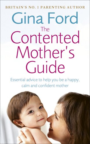 The Contented Mother's Guide: Essential Advice to Help You Be a Happy, Calm and Confident Mother by Gina Ford