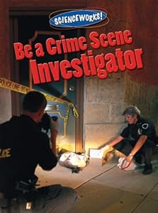 Be a Crime Scene Investigator (Science Works! (Gareth Stevens))