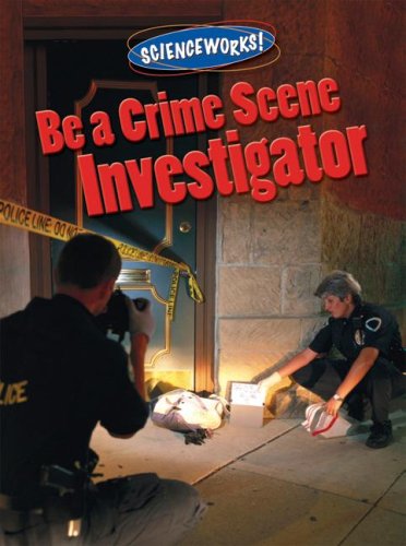 Be a Crime Scene Investigator (Science Works! (Gareth Stevens)) by Lorraine Jean Hopping