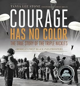 Courage Has No Color, The True Story of the Triple Nickles: America's First Black Paratroopers by Tanya Lee Stone