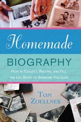 Homemade Biography: How to Collect, Record, and Tell the Life Story of Someone You Love