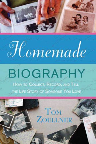 Homemade Biography: How to Collect, Record, and Tell the Life Story of Someone You Love by Barry K. Baines
