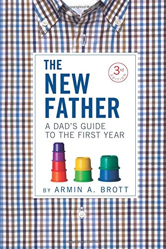 The New Father: A Dad's Guide to the First Year by Armin A. Brott