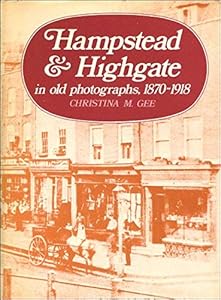 Hampstead & Highgate in old photographs, 1870-1918 (London as it was) by Christina M Gee