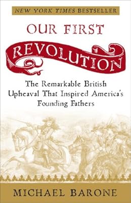 Our First Revolution: The Remarkable British Upheaval That Inspired America's Founding Fathers
