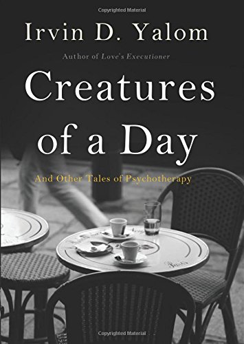 Creatures of a Day: And Other Tales of Psychotherapy by Irvin D. Yalom