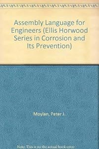 Assembly Language for Engineers (Ellis Horwood Series in Corrosion and Its Prevention) by Peter J. Moylan