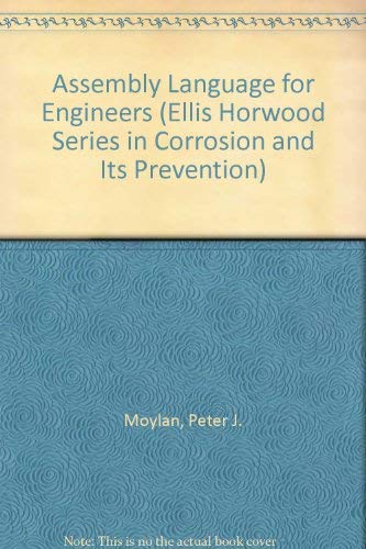 Assembly Language for Engineers (Ellis Horwood Series in Corrosion and Its Prevention) by Peter J. Moylan