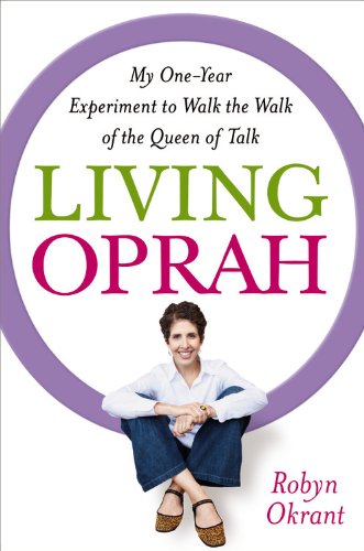 Living Oprah: My One-Year Experiment to Walk the Walk of the Queen of Talk by Robyn Okrant